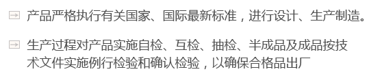 產(chǎn)品嚴(yán)格執(zhí)行有關(guān)國(guó)家、國(guó)際最新標(biāo)準(zhǔn)，進(jìn)行設(shè)計(jì)、生產(chǎn)制造。